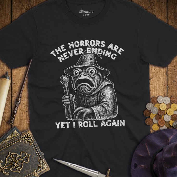 T-Shirt Wizardly: The Horrors Are Never Ending Yet I Roll Again