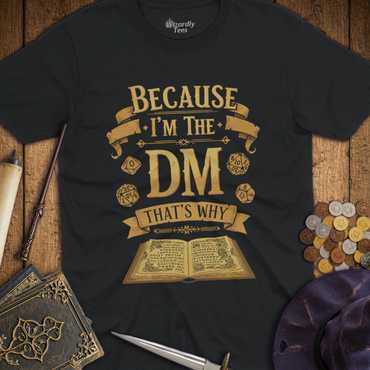 T-Shirt Wizardly: Because I'm the DM That's Why - Gold