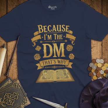 T-Shirt Wizardly: Because I'm the DM That's Why - Gold