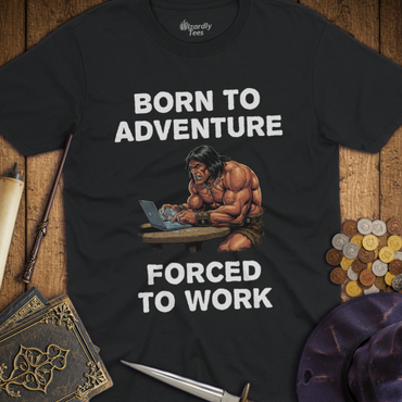 T-Shirt Wizardly: Born to Adventure Forced to Work