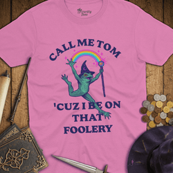 T-Shirt Wizardly: Call Me Tom Cuz I Be On That Foolery