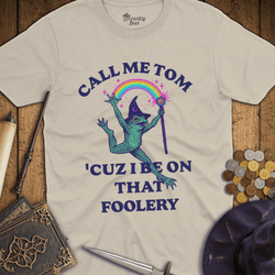 T-Shirt Wizardly: Call Me Tom Cuz I Be On That Foolery