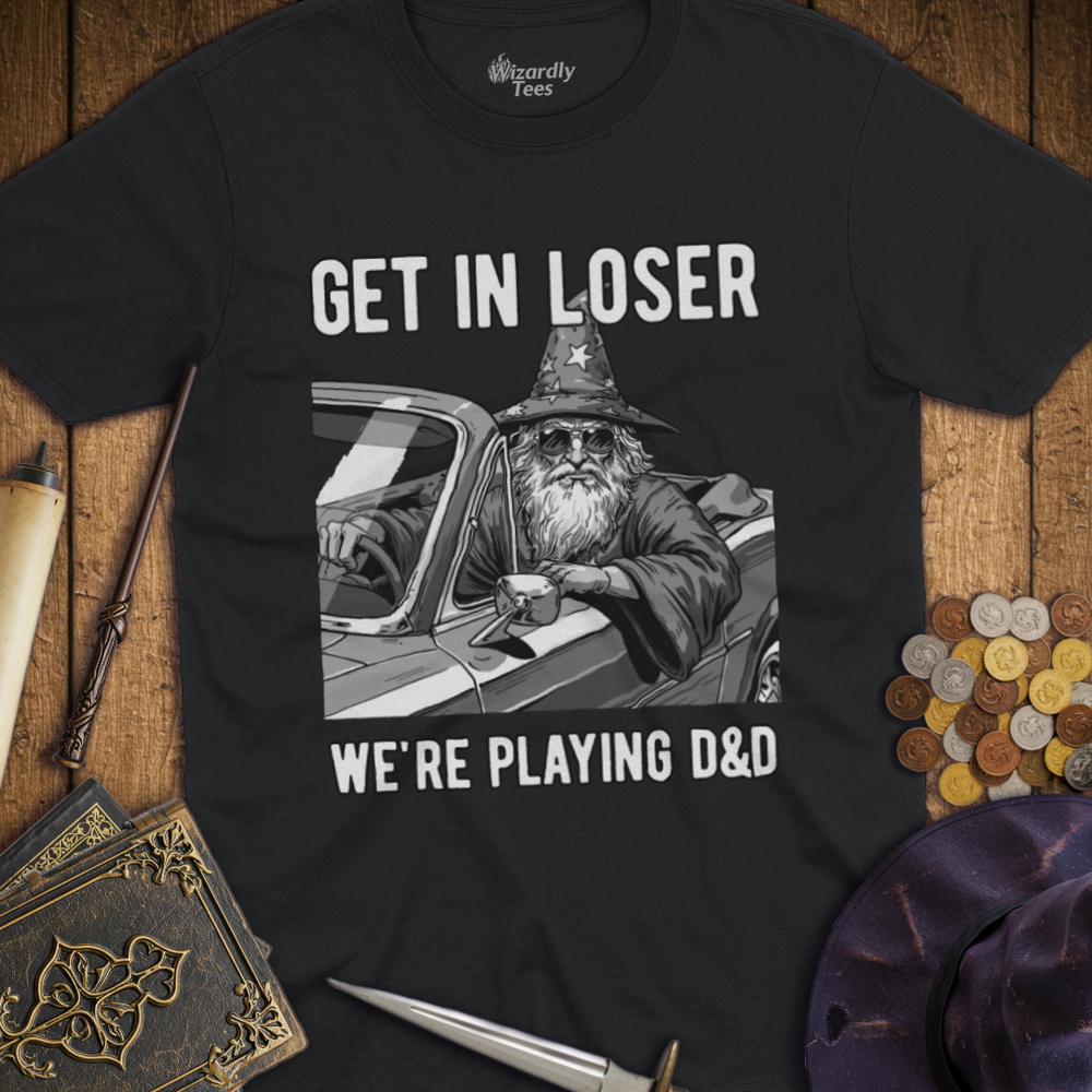 T-Shirt Wizardly: Get In Loser We're Playing D-D TALL