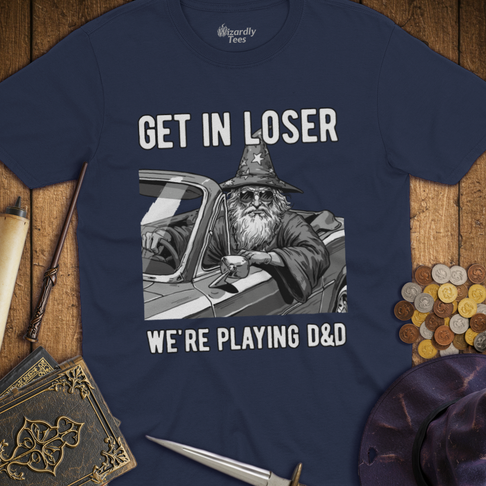 T-Shirt Wizardly: Get In Loser We're Playing D-D TALL