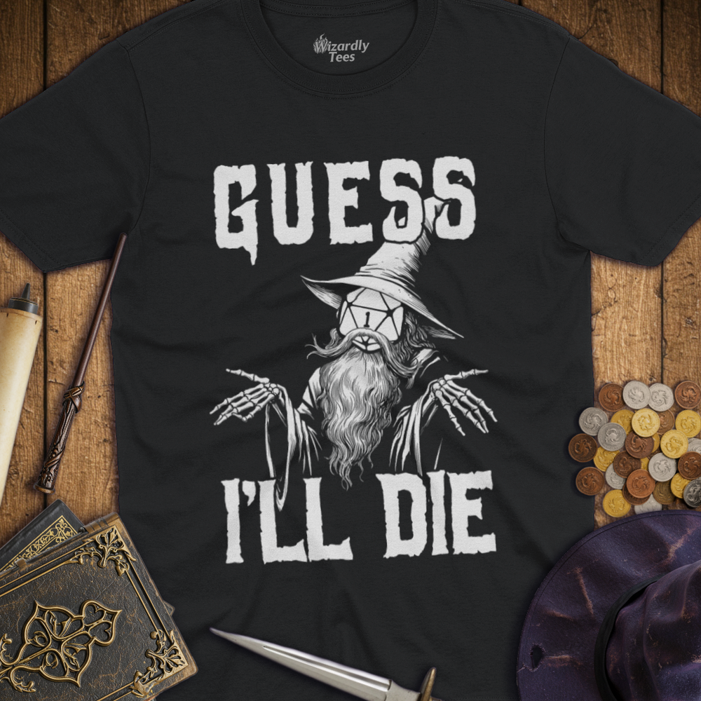 T-Shirt Wizardly: Guess I'll Die