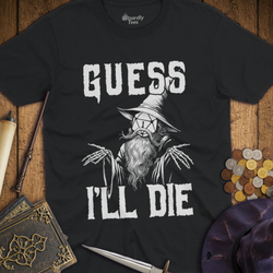 T-Shirt Wizardly: Guess I'll Die