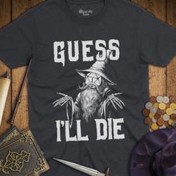 T-Shirt Wizardly: Guess I'll Die