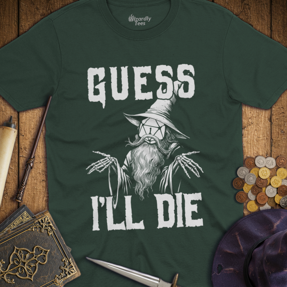T-Shirt Wizardly: Guess I'll Die