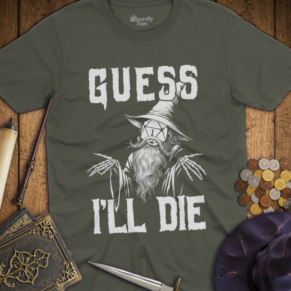 T-Shirt Wizardly: Guess I'll Die