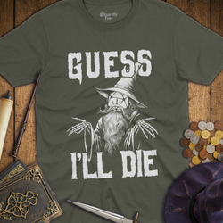 T-Shirt Wizardly: Guess I'll Die