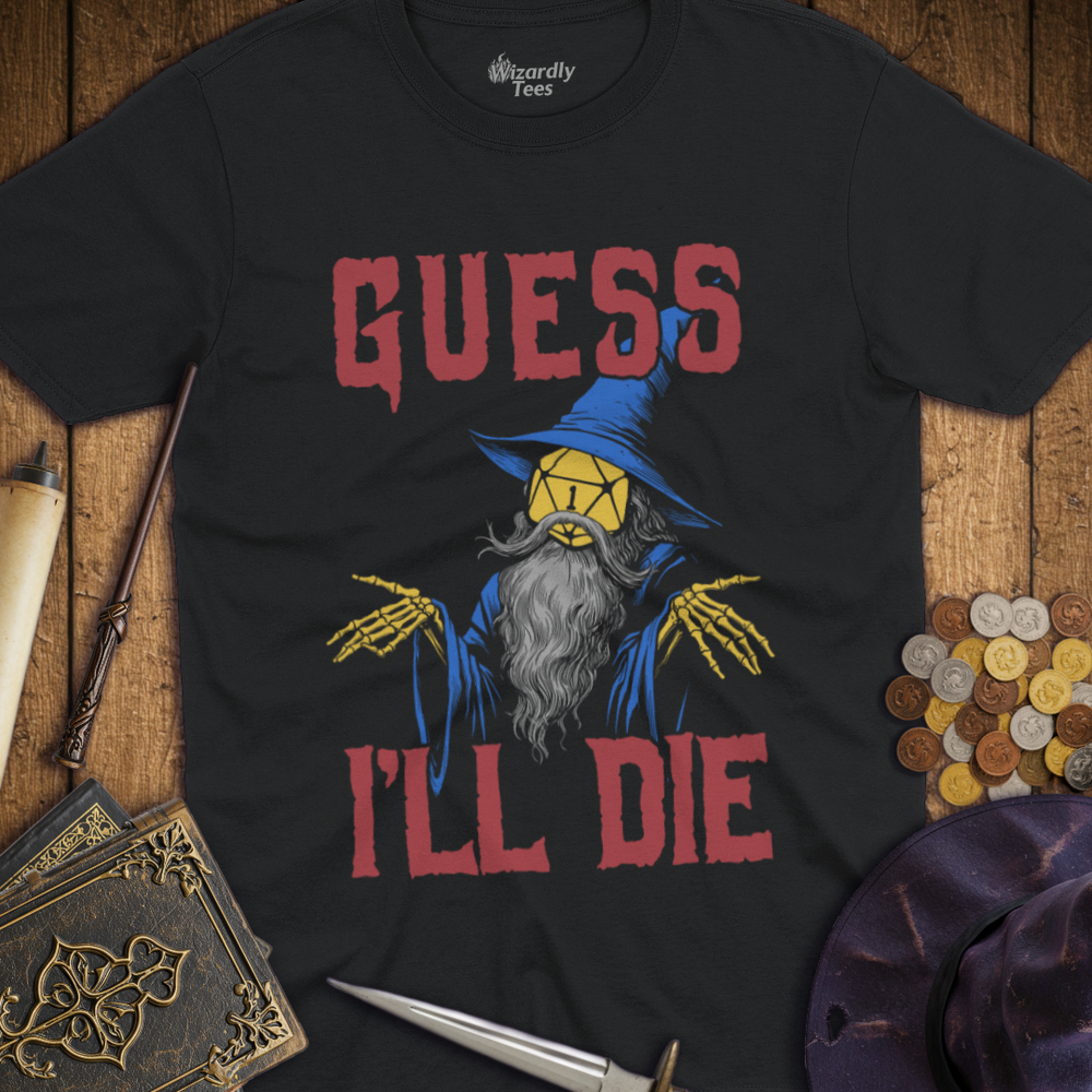 T-Shirt Wizardly: Guess I'll Die Color