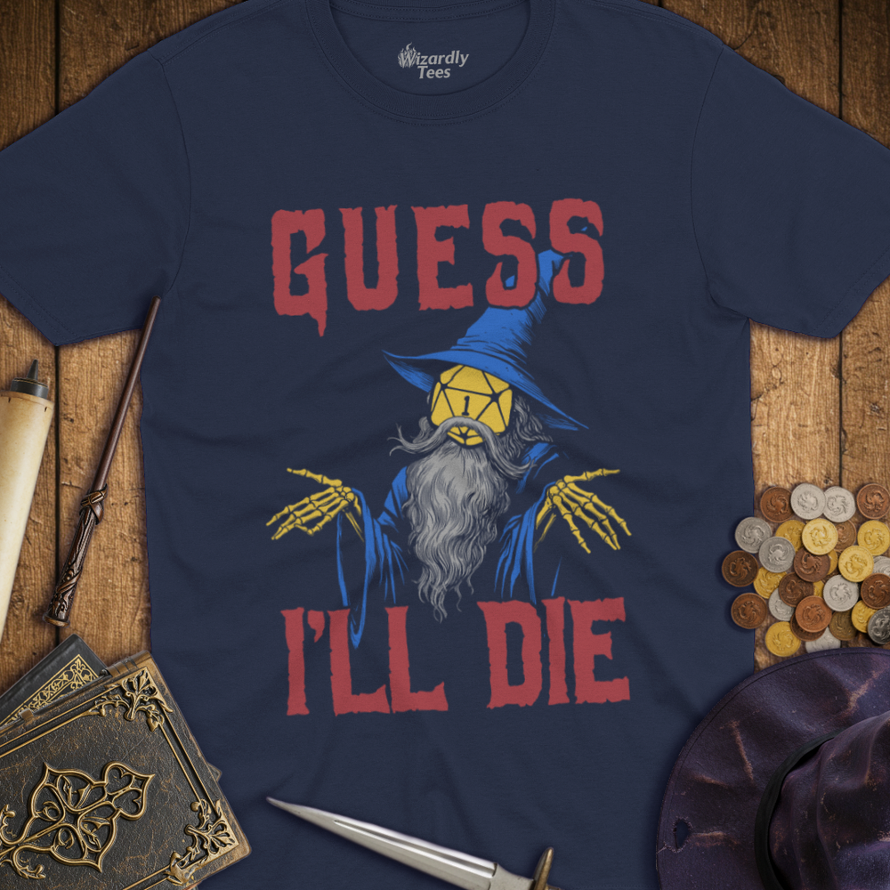 T-Shirt Wizardly: Guess I'll Die Color