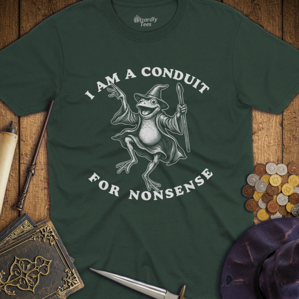 T-Shirt Wizardly: I Am A Conduit For Nonsense
