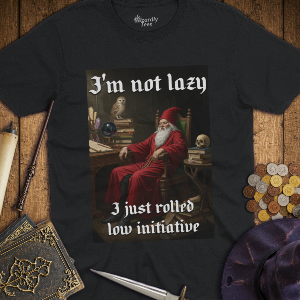 T-Shirt Wizardly: I'm Not Lazy, I Just Rolled Low Initiative