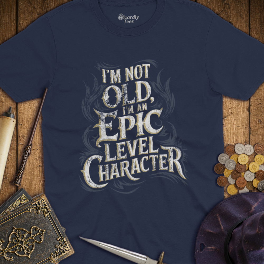 T-Shirt Wizardly: I'm Not Old, I'm An Epic Level Character