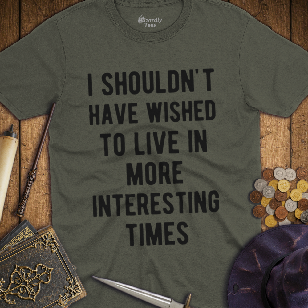 T-Shirt Wizardly: I Shouldn't Have Wished To Live In More Interesting Times Text Bold