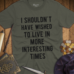 T-Shirt Wizardly: I Shouldn't Have Wished To Live In More Interesting Times Text Bold