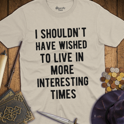 T-Shirt Wizardly: I Shouldn't Have Wished To Live In More Interesting Times Text Bold