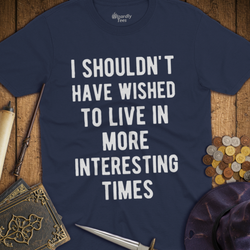 T-Shirt Wizardly: I Shouldn't Have Wished To Live In More Interesting Times Text Bold
