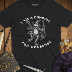 T-Shirt Wizardly: I Am A Conduit For Nonsense