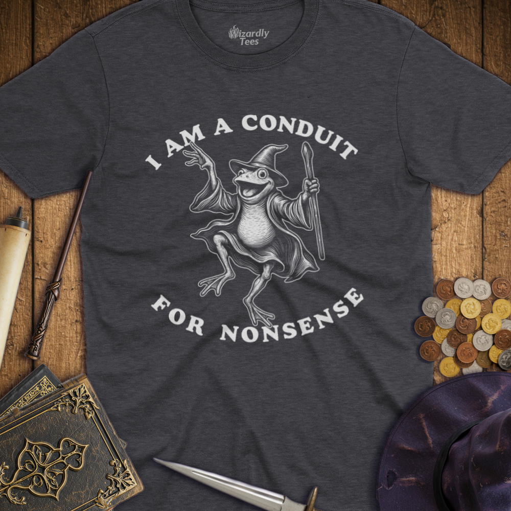 T-Shirt Wizardly: I Am A Conduit For Nonsense