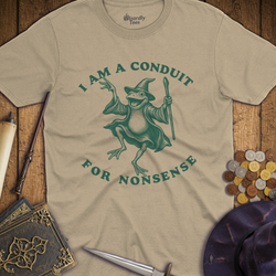 T-Shirt Wizardly: I Am A Conduit For Nonsense