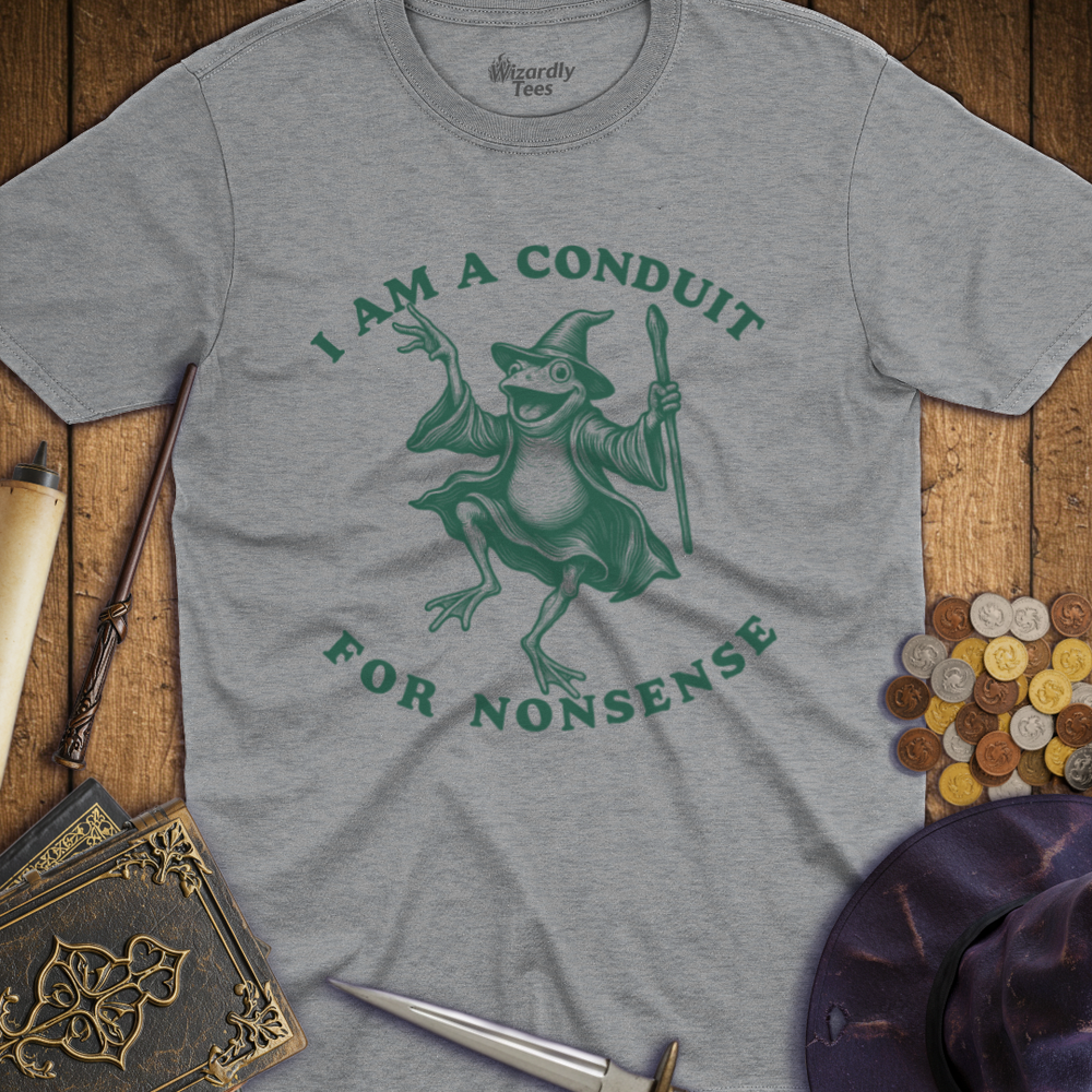 T-Shirt Wizardly: I Am A Conduit For Nonsense