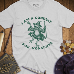 T-Shirt Wizardly: I Am A Conduit For Nonsense