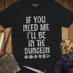T-Shirt Wizardly: If You Need Me I'll Be In The Dungeon