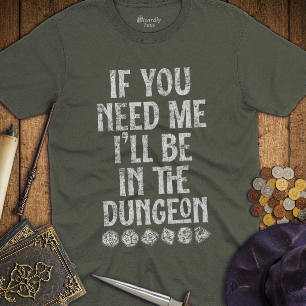 T-Shirt Wizardly: If You Need Me I'll Be In The Dungeon