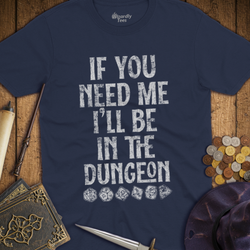 T-Shirt Wizardly: If You Need Me I'll Be In The Dungeon