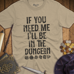 T-Shirt Wizardly: If You Need Me I'll Be In The Dungeon