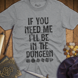 T-Shirt Wizardly: If You Need Me I'll Be In The Dungeon