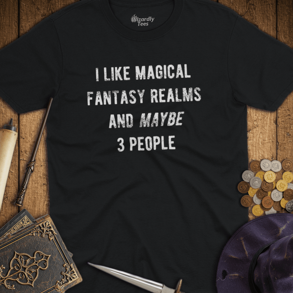 T-Shirt Wizardly: I Like Magical Fantasy Realms and Maybe 3 People