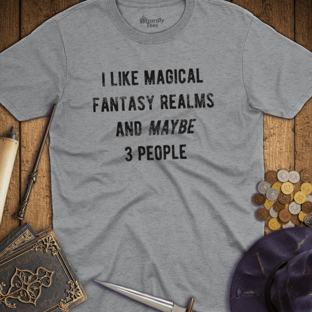T-Shirt Wizardly: I Like Magical Fantasy Realms and Maybe 3 People
