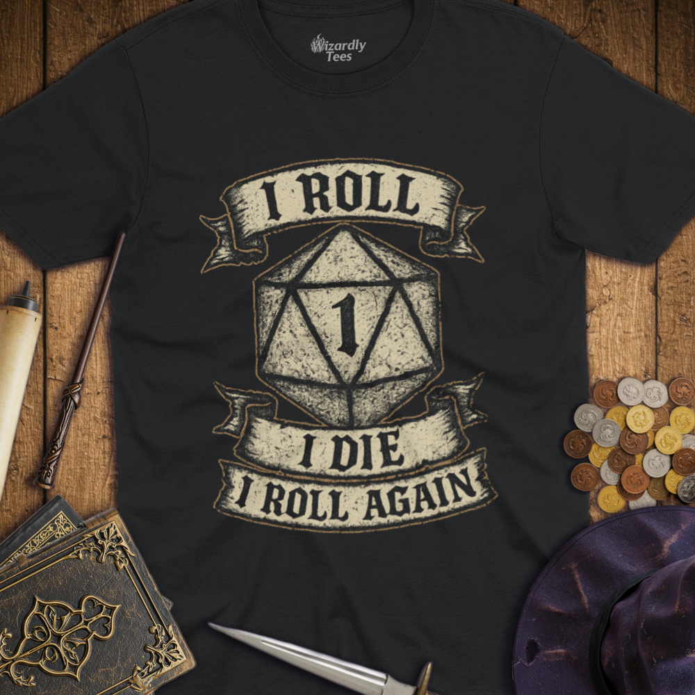 T-Shirt Wizardly: I Roll, I Die, I Roll Again