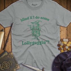 T-Shirt Wizardly: Mind If I Do Some Lollygaggin'?