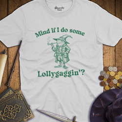 T-Shirt Wizardly: Mind If I Do Some Lollygaggin'?