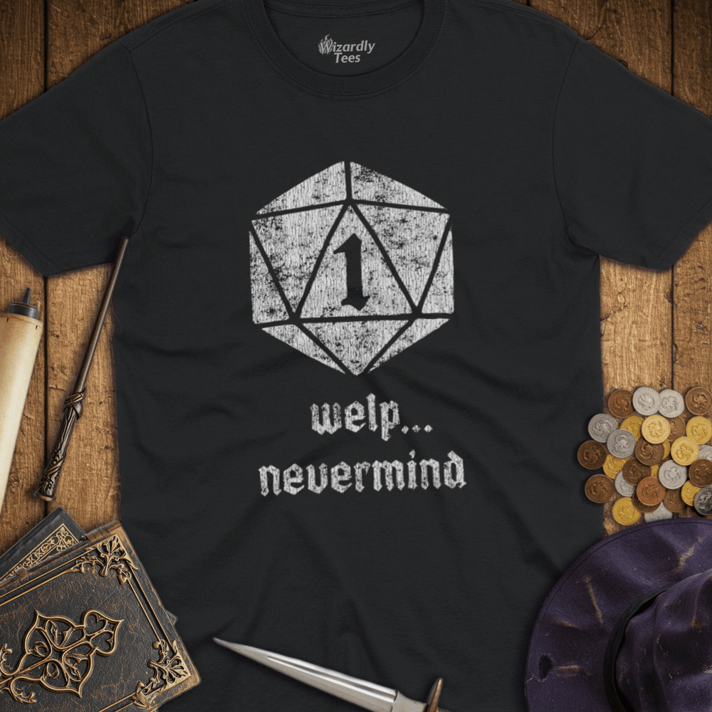 T-Shirt Wizardly: Welp Nevermind