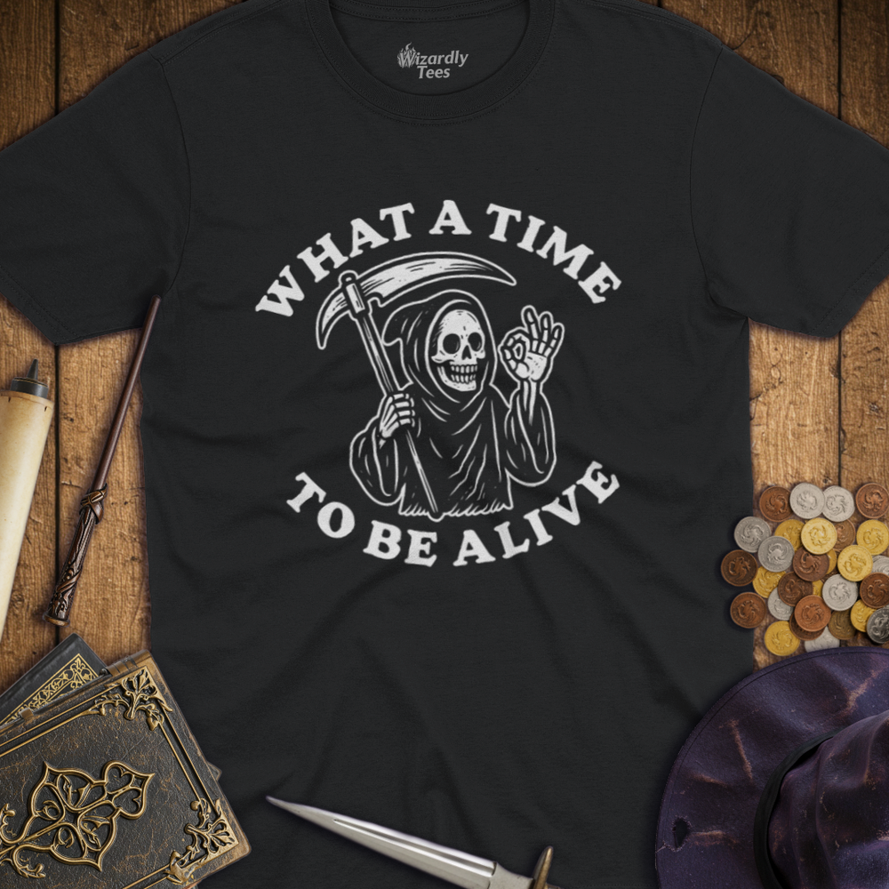 T-Shirt Wizardly: What a Time to Be Alive
