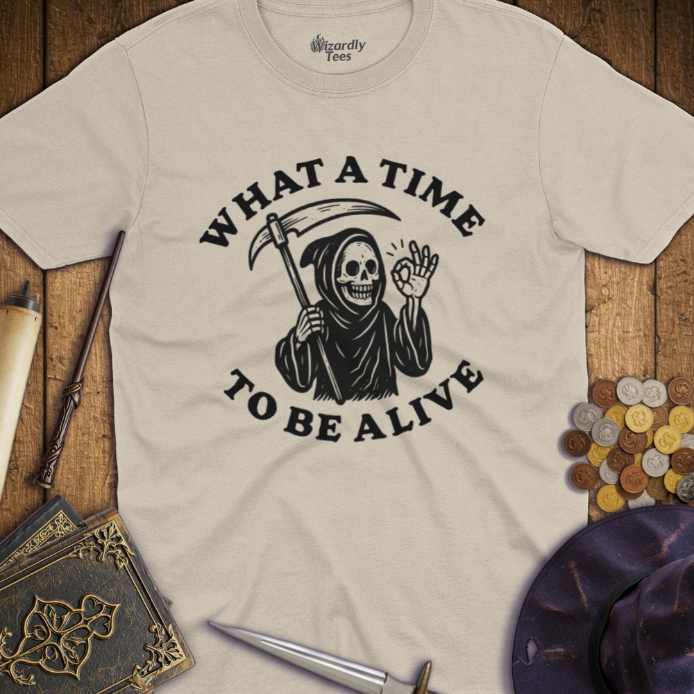 T-Shirt Wizardly: What a Time to Be Alive