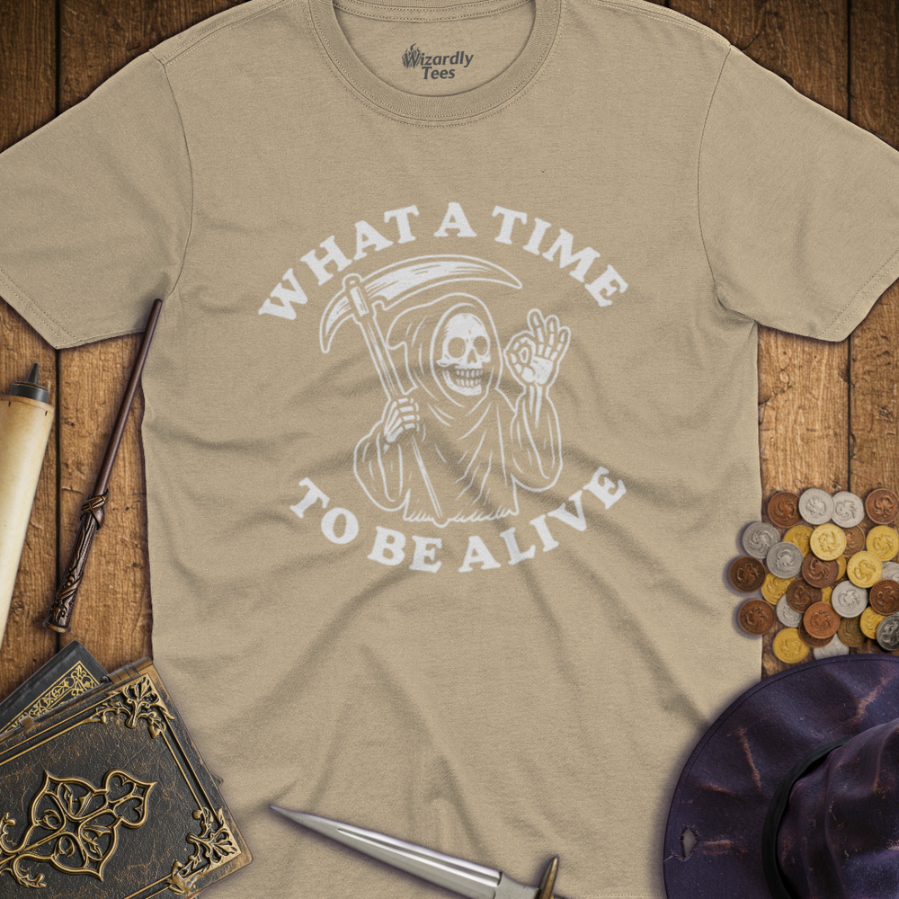 T-Shirt Wizardly: What a Time to Be Alive