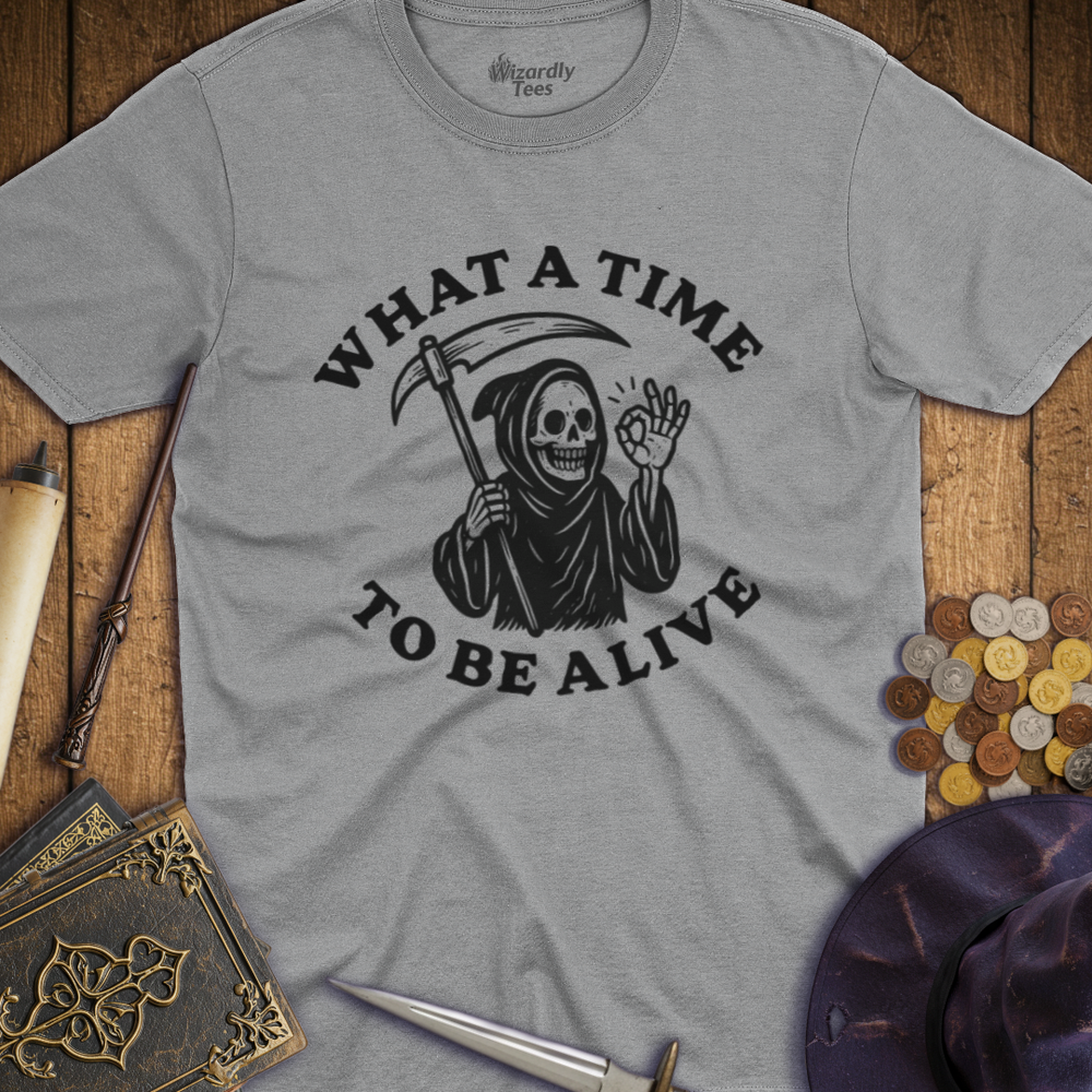 T-Shirt Wizardly: What a Time to Be Alive